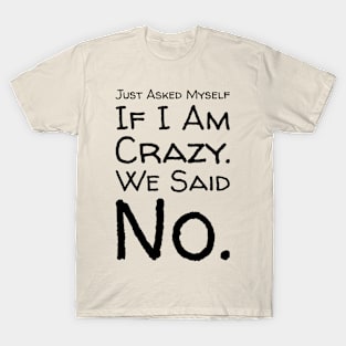 Just Asked Myself If I'm Crazy. We Said No. Design T-Shirt